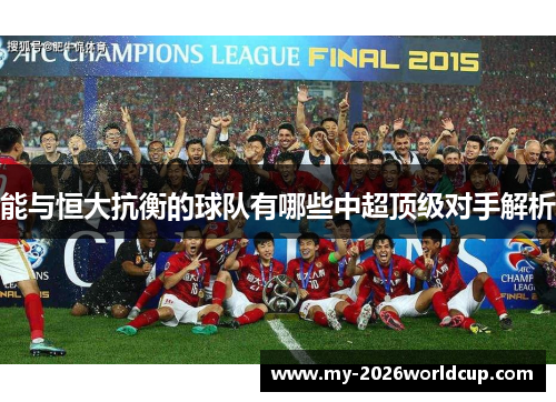 能与恒大抗衡的球队有哪些中超顶级对手解析