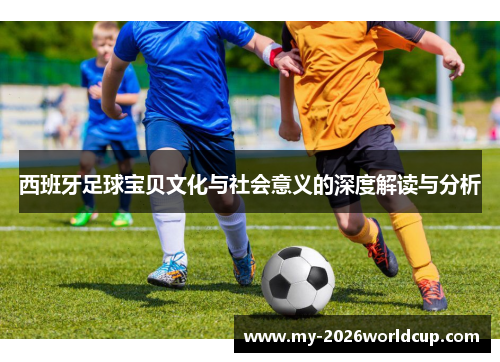 西班牙足球宝贝文化与社会意义的深度解读与分析