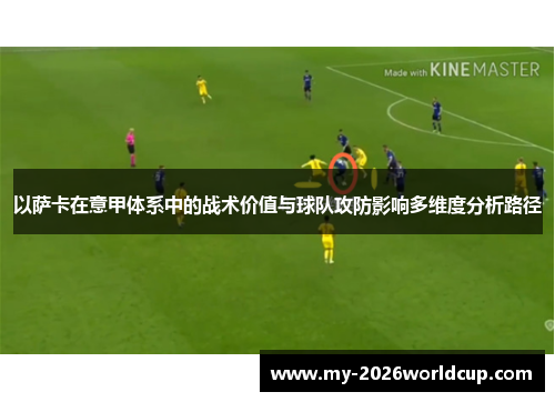 以萨卡在意甲体系中的战术价值与球队攻防影响多维度分析路径 以萨卡在意甲体系中的战术价值与球队攻防影响多维度分析路径