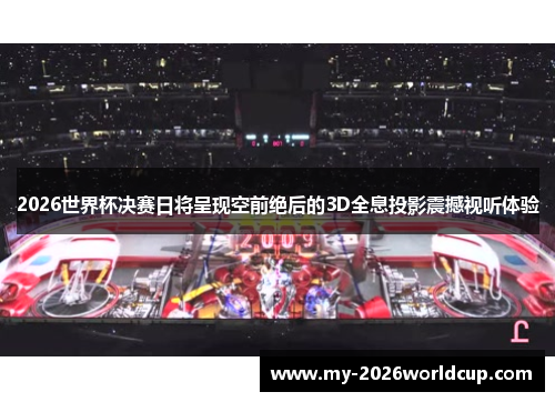 2026世界杯决赛日将呈现空前绝后的3D全息投影震撼视听体验