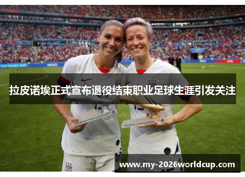 拉皮诺埃正式宣布退役结束职业足球生涯引发关注