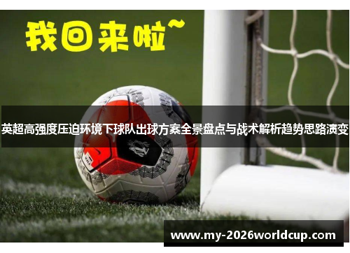 英超高强度压迫环境下球队出球方案全景盘点与战术解析趋势思路演变 英超高强度压迫环境下球队出球方案全景盘点与战术解析趋势思路演变