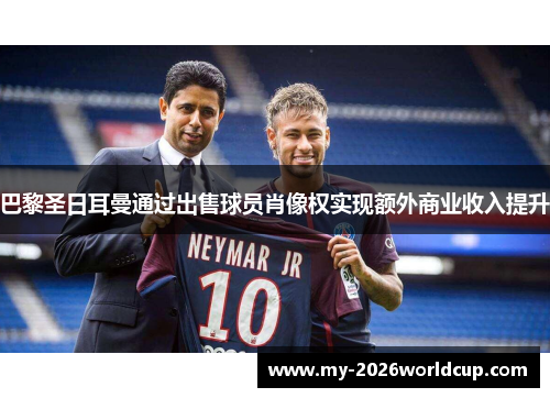 巴黎圣日耳曼通过出售球员肖像权实现额外商业收入提升