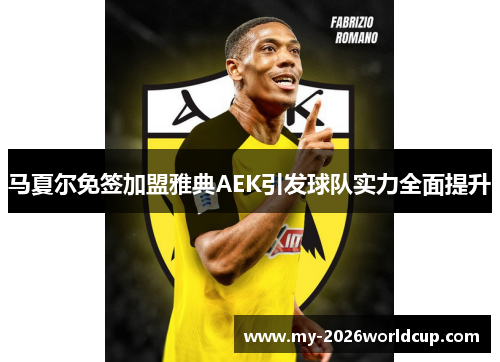 马夏尔免签加盟雅典AEK引发球队实力全面提升