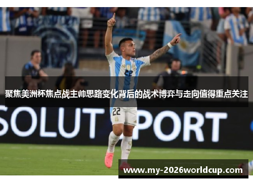 聚焦美洲杯焦点战主帅思路变化背后的战术博弈与走向值得重点关注