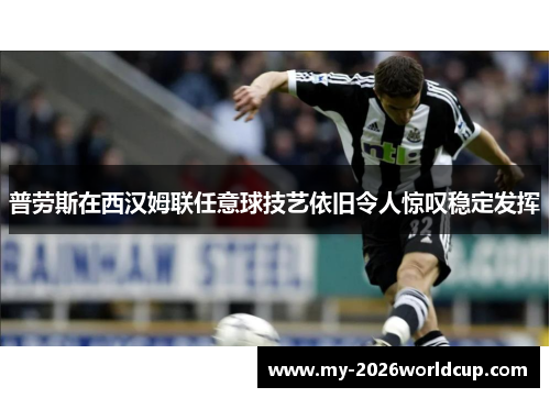 普劳斯在西汉姆联任意球技艺依旧令人惊叹稳定发挥 普劳斯在西汉姆联任意球技艺依旧令人惊叹稳定发挥
