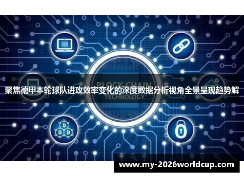 聚焦德甲本轮球队进攻效率变化的深度数据分析视角全景呈现趋势解 聚焦德甲本轮球队进攻效率变化的深度数据分析视角全景呈现趋势解